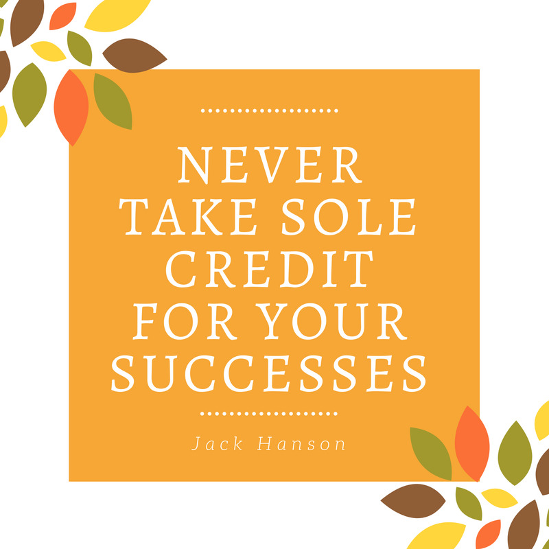Never Take Sole Credit For Your Successes